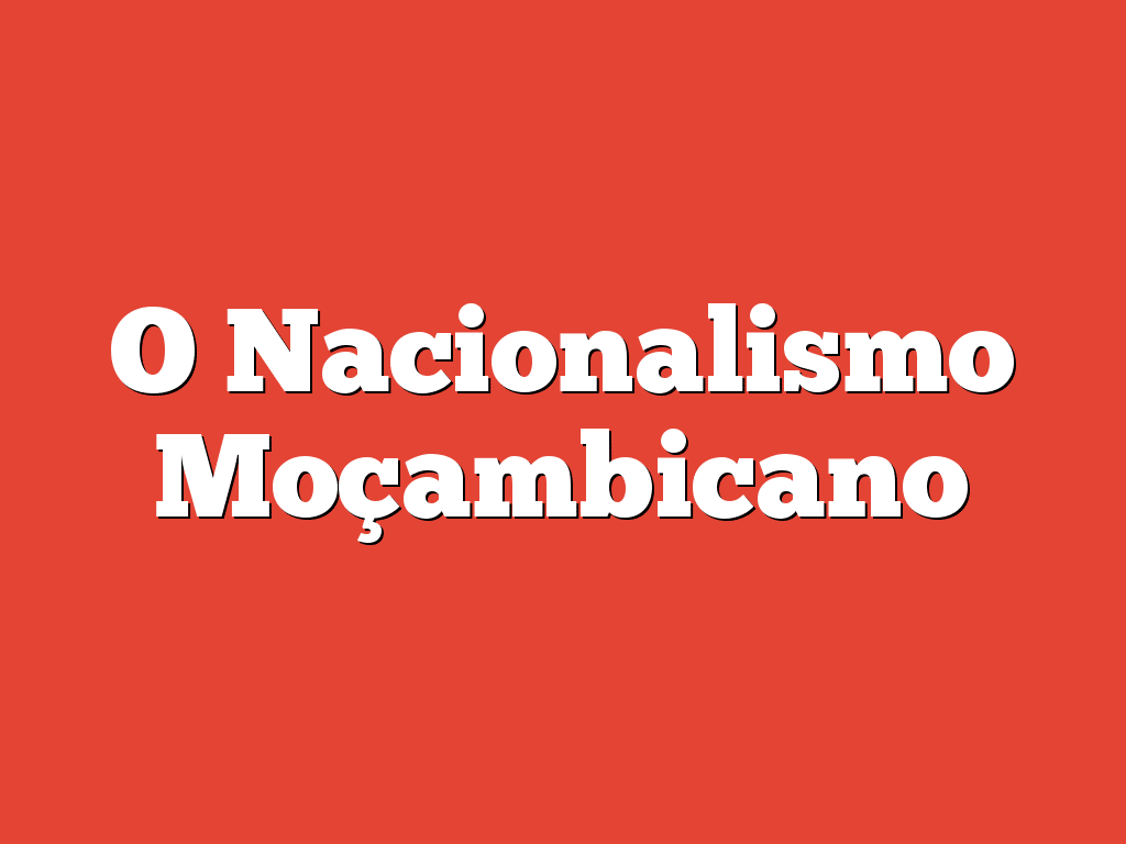 O Nacionalismo Moçambicano