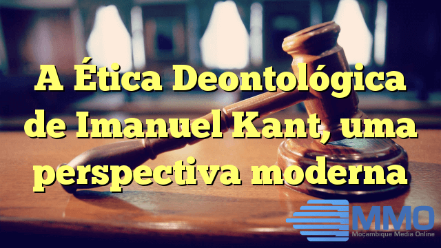 A Ética Deontológica de Imanuel Kant, uma perspectiva moderna
