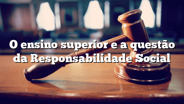 O ensino superior e a questão da Responsabilidade Social