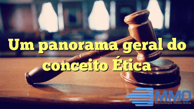 Um panorama geral do conceito Ética