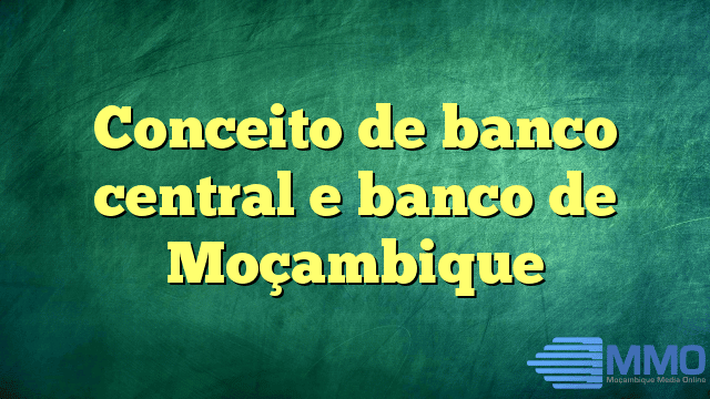 Conceito de banco central e banco de Moçambique