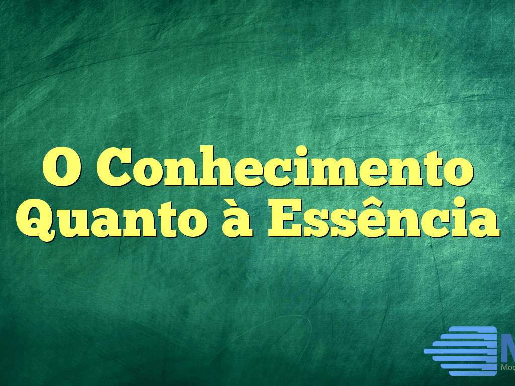 O Conhecimento Quanto à Essência