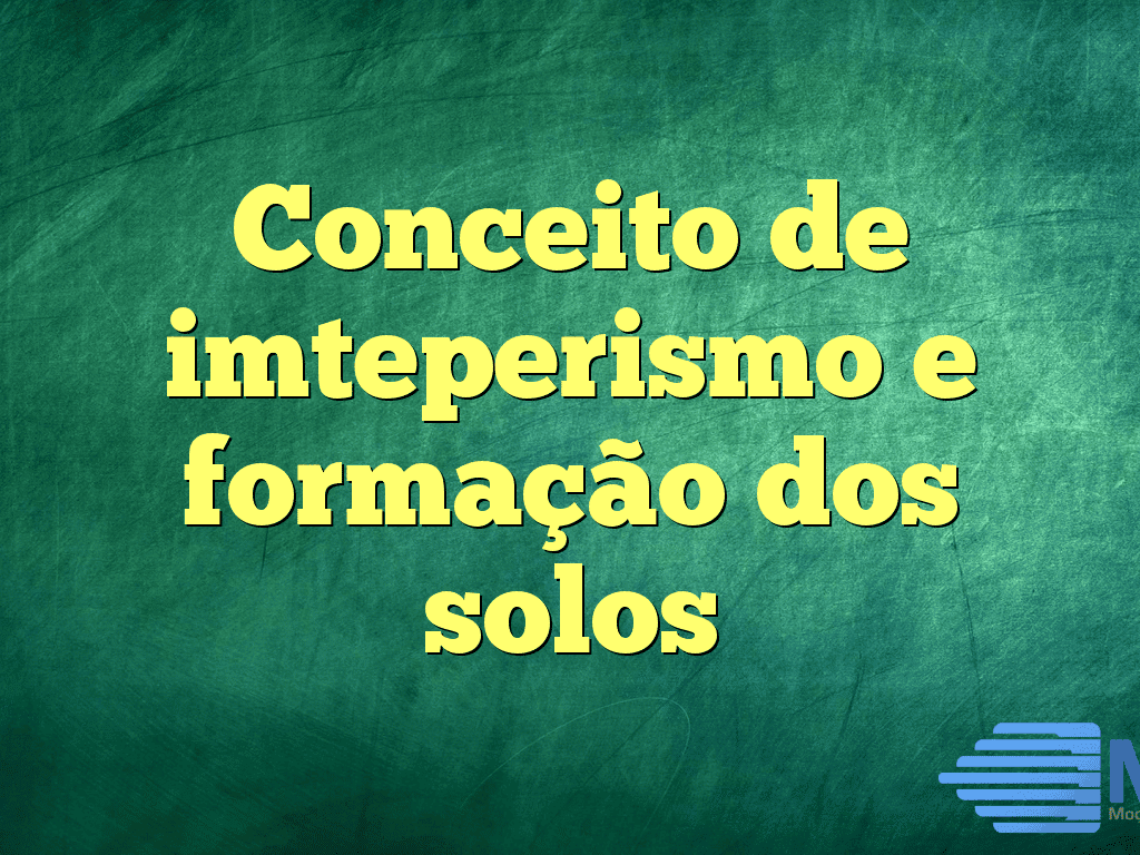 Conceito de imteperismo e formação dos solos
