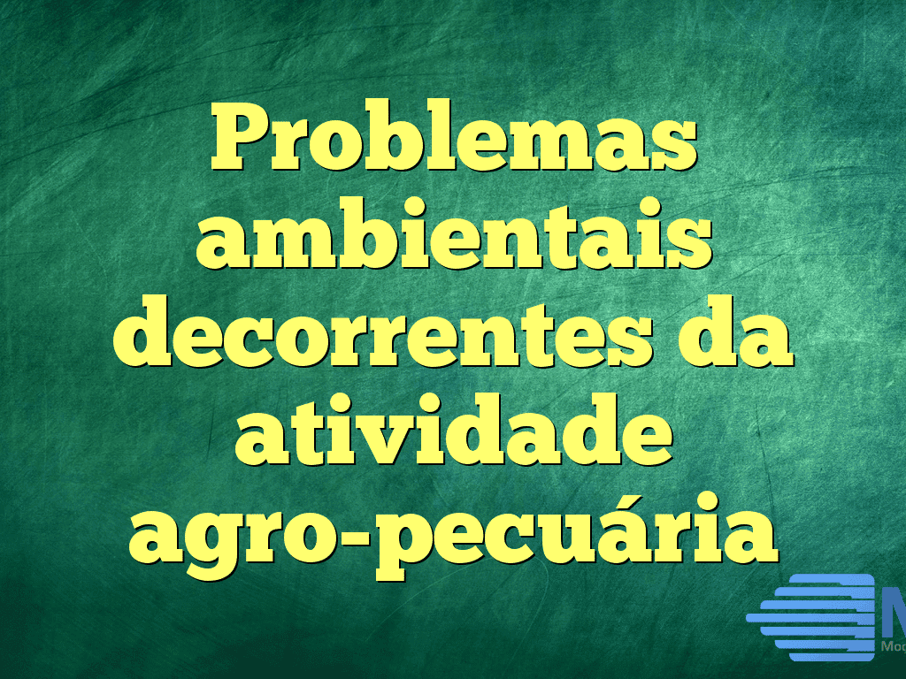 Problemas ambientais decorrentes da atividade agro-pecuária