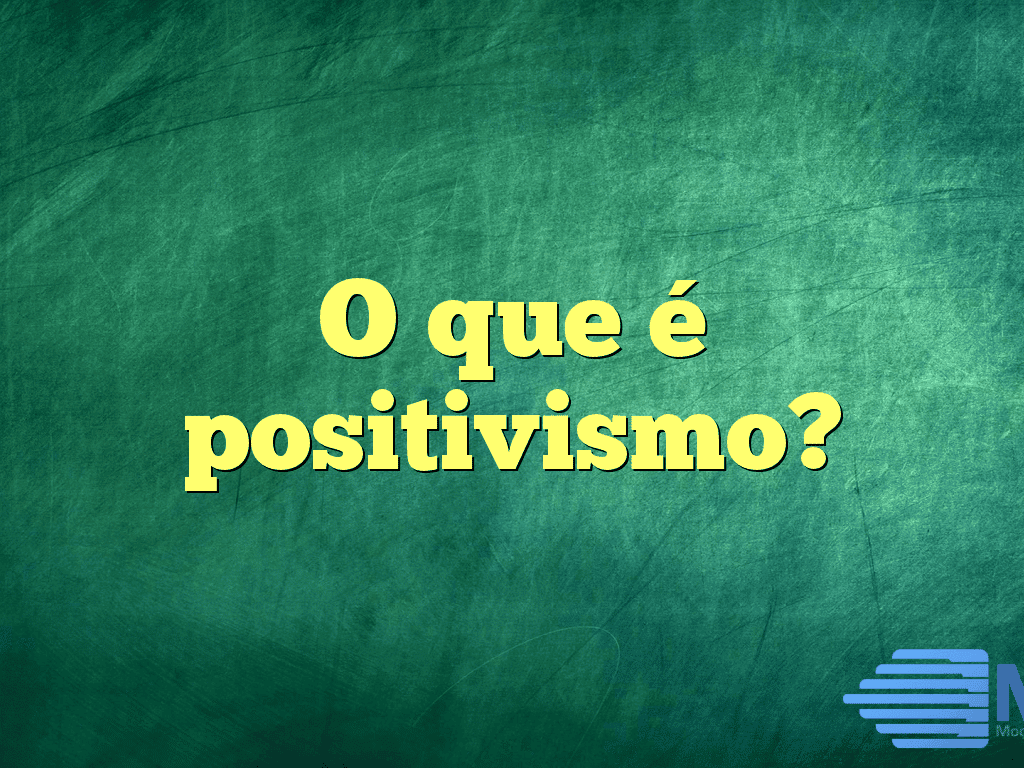 O que é positivismo?