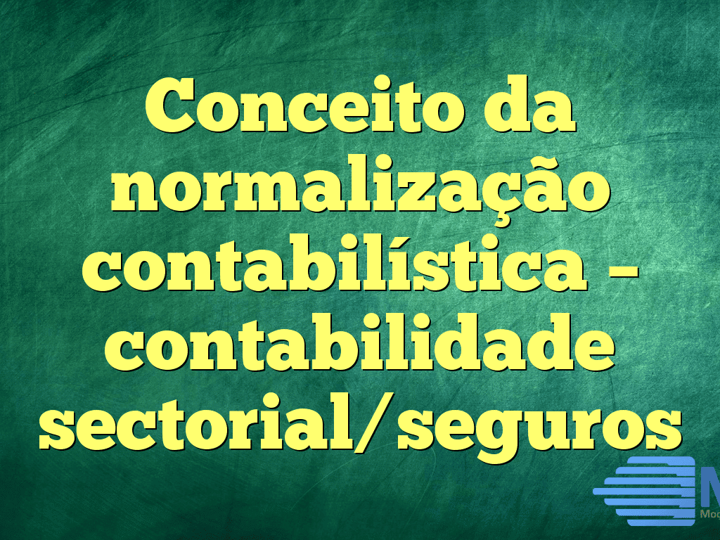 Conceito da normalização contabilística – contabilidade sectorial/seguros