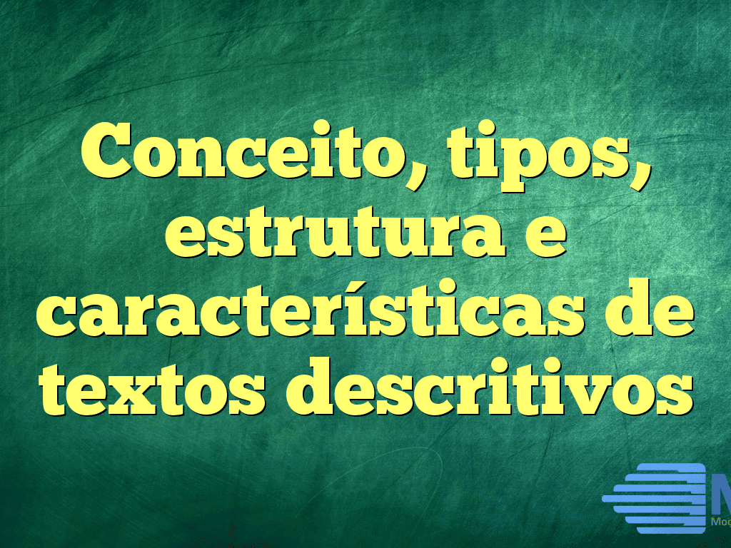 Conceito, tipos, estrutura e características de textos descritivos