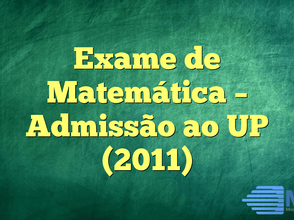 Exame de Matemática – Admissão ao UP (2011)