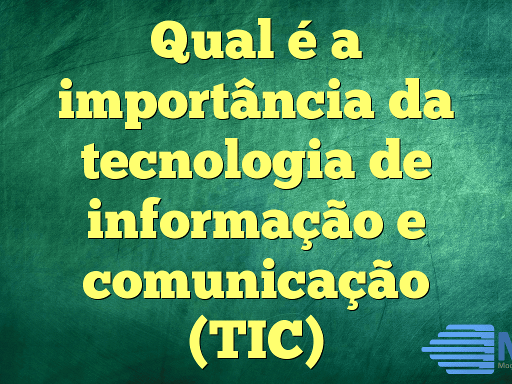 Qual é a importância da tecnologia de informação e comunicação (TIC)
