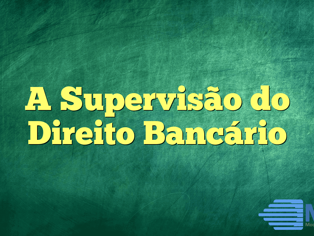 A Supervisão do Direito Bancário