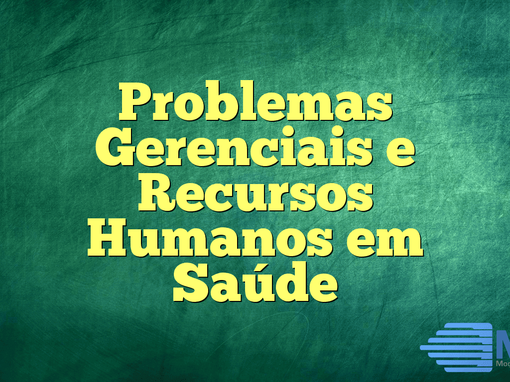 Problemas Gerenciais e Recursos Humanos em Saúde