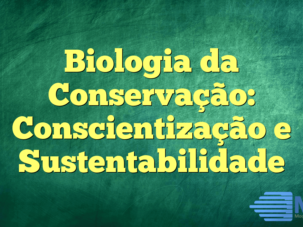 Biologia da Conservação: Conscientização e Sustentabilidade