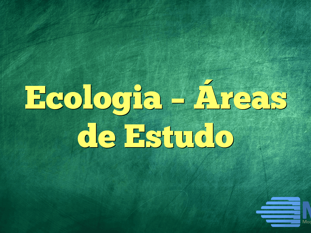 Ecologia – Áreas de Estudo