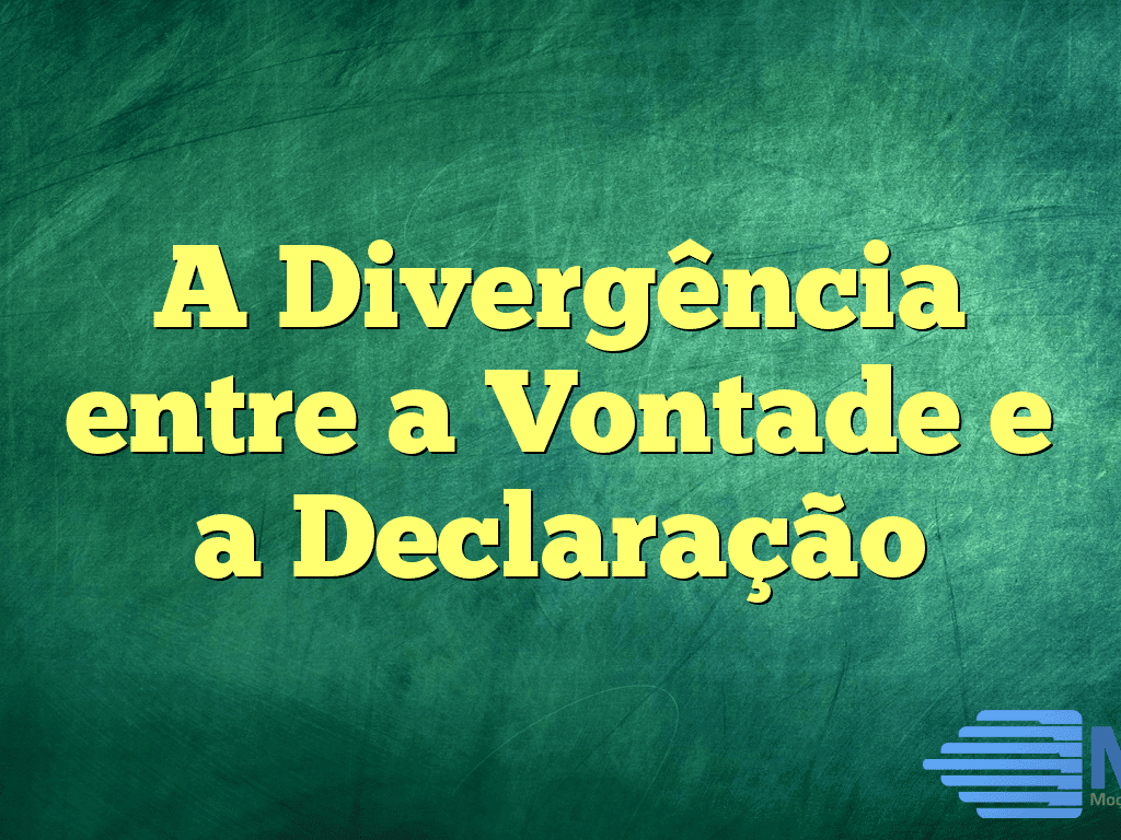A Divergência entre a Vontade e a Declaração