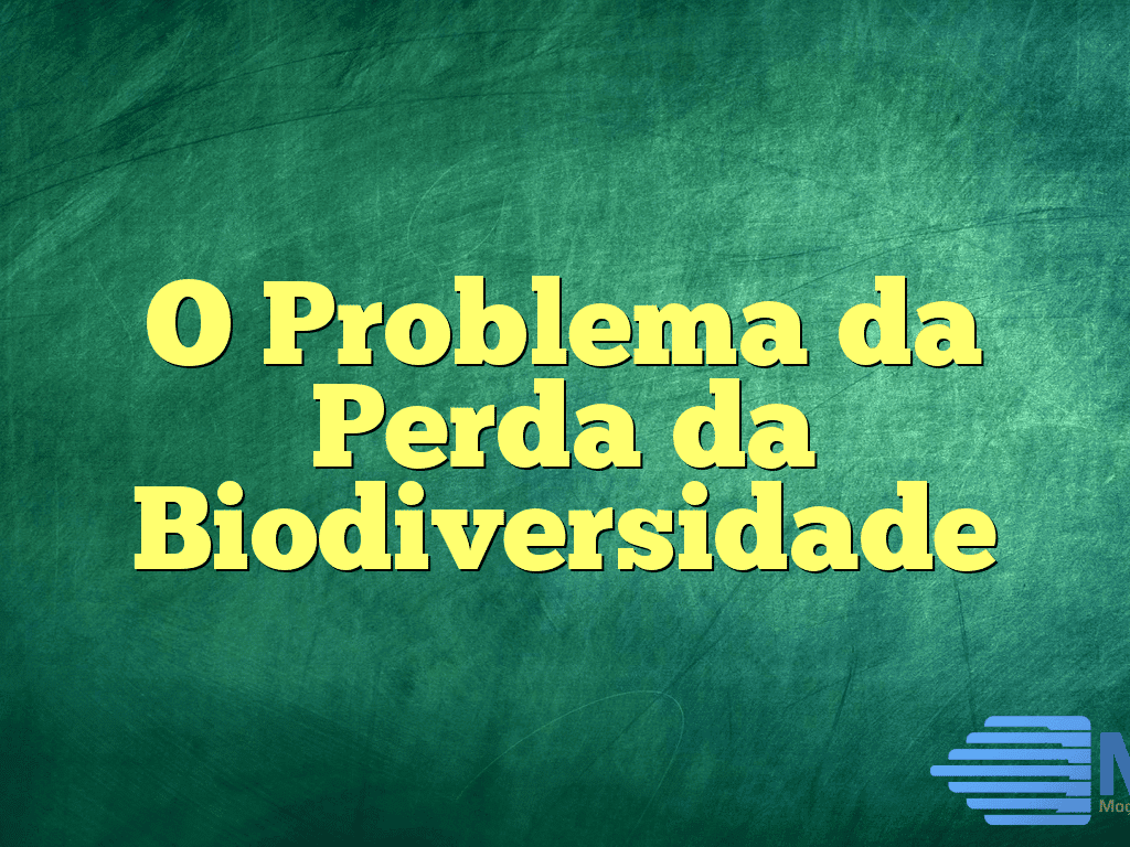 O Problema da Perda da Biodiversidade