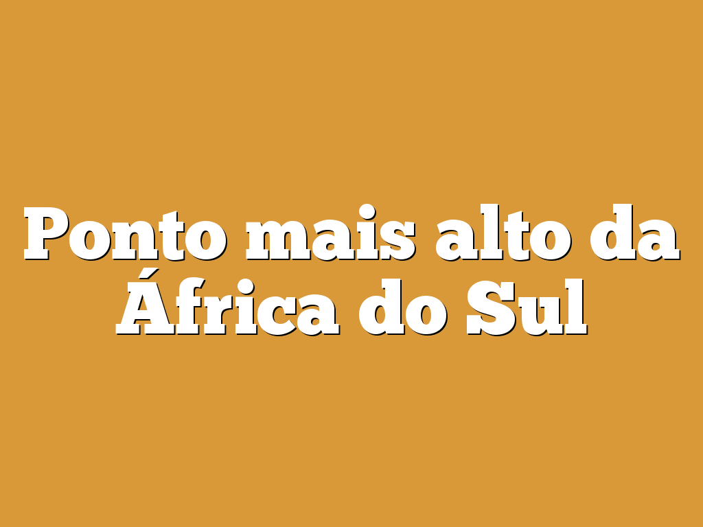 Ponto mais alto da África do Sul