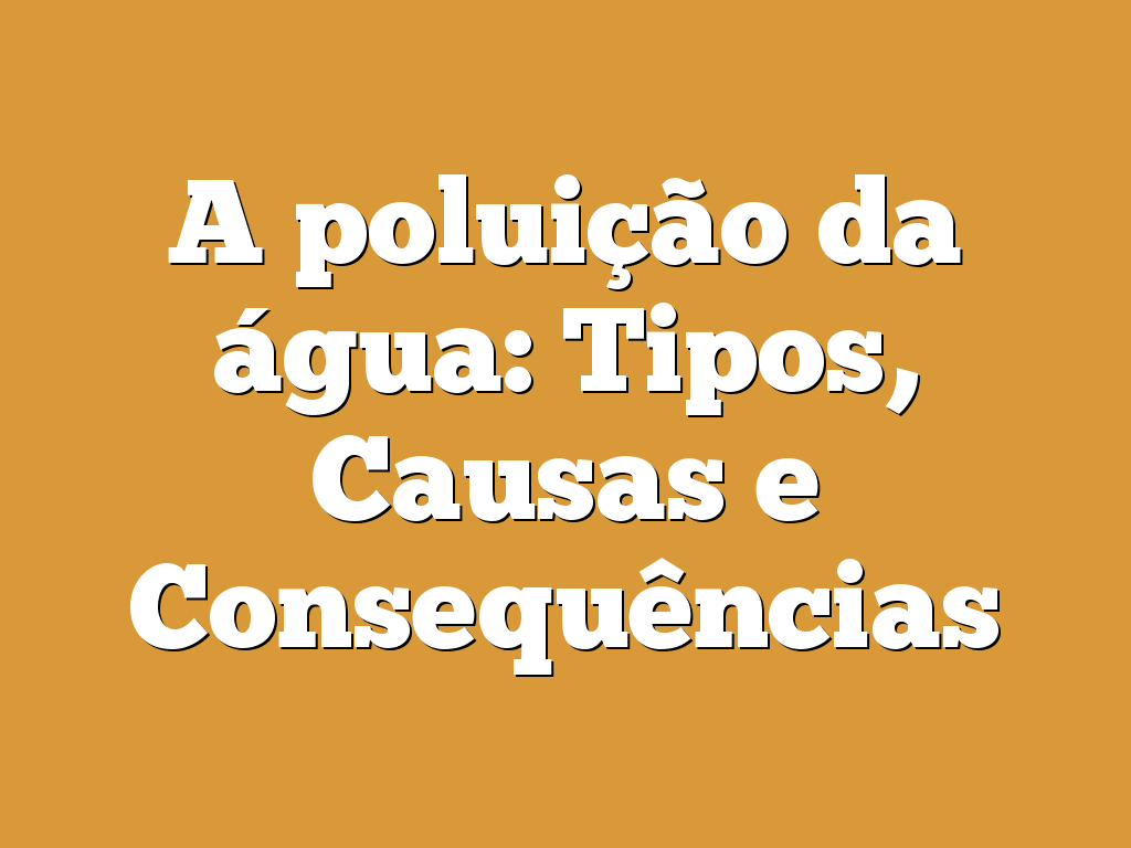 A poluição da água: Tipos, Causas e Consequências