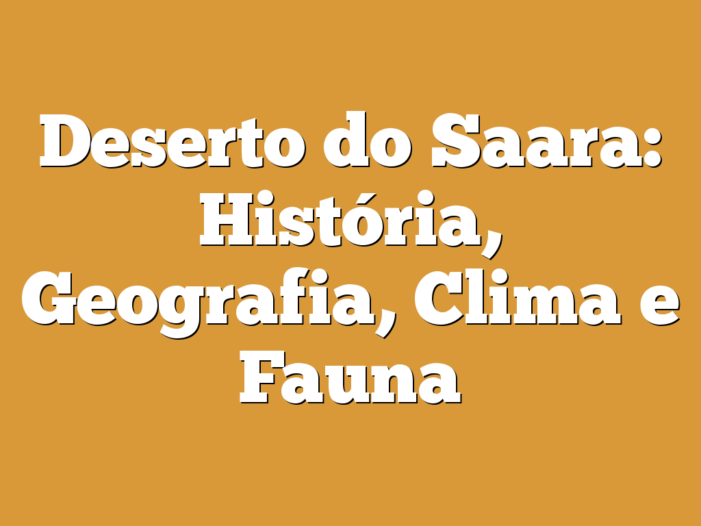 Deserto do Saara: História, Geografia, Clima e Fauna