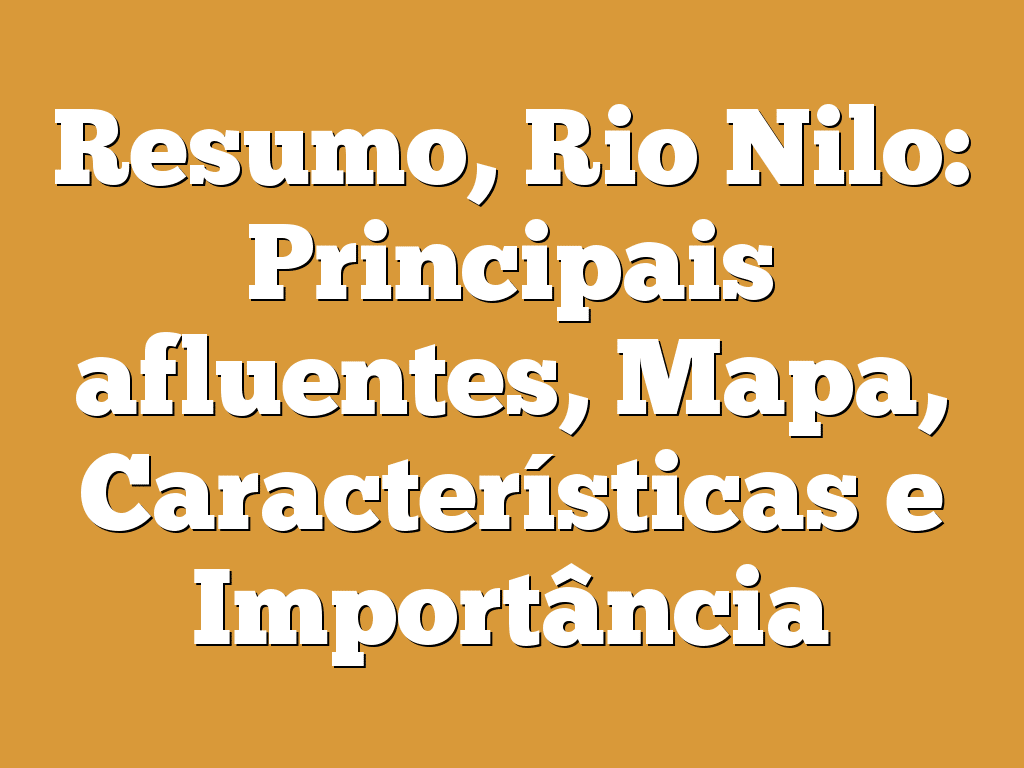 Resumo, Rio Nilo: Principais afluentes, Mapa, Características e Importância