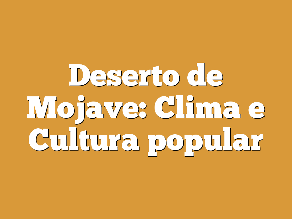 Deserto de Mojave: Clima e Cultura popular
