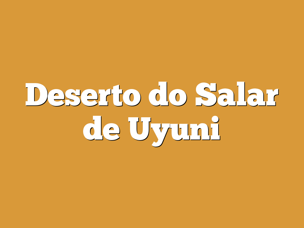 Deserto do Salar de Uyuni