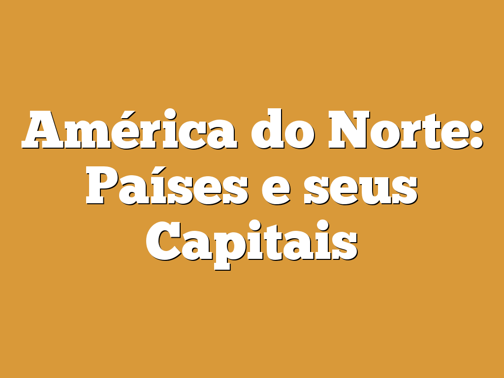 América do Norte: Países e seus Capitais