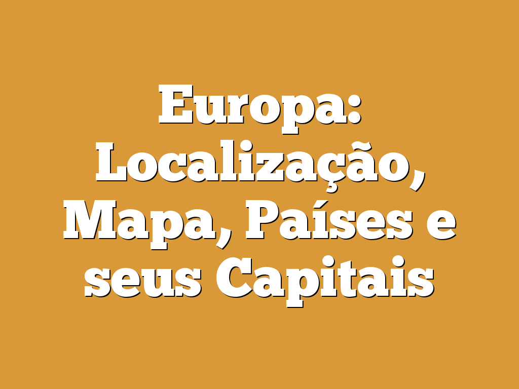 Europa: Localização, Mapa, Países e seus Capitais