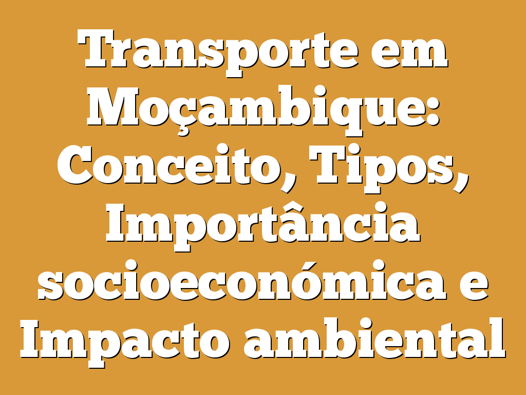Transporte em Moçambique: Conceito, Tipos, Importância socioeconómica e Impacto ambiental