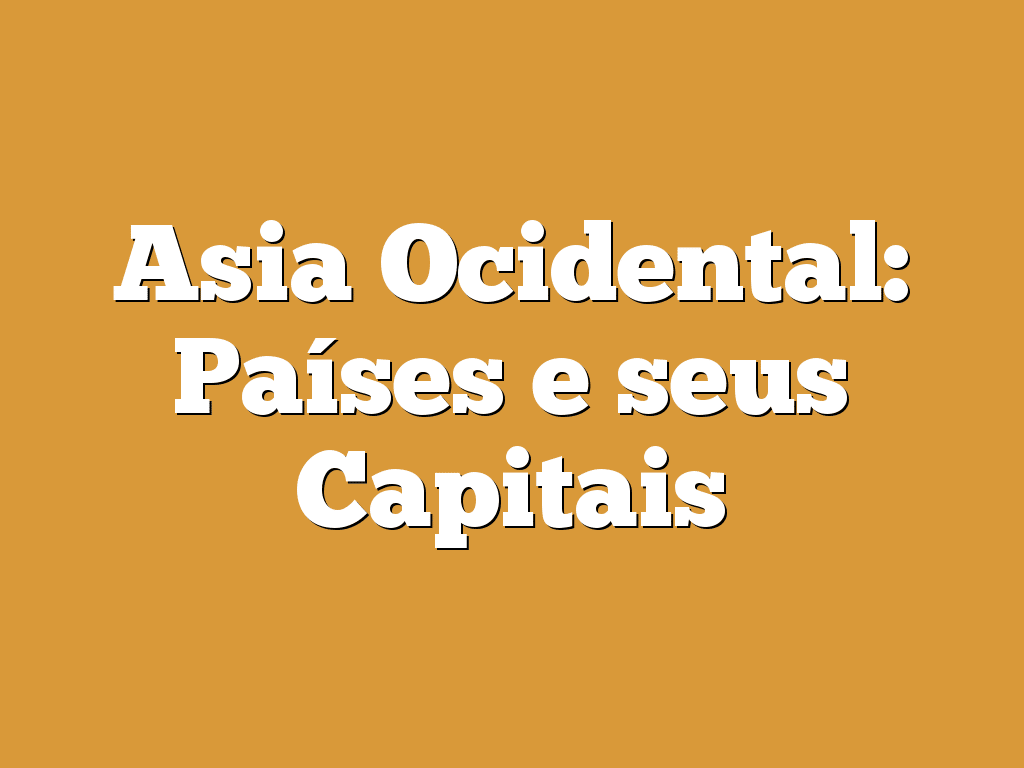 Asia Ocidental: Países e seus Capitais