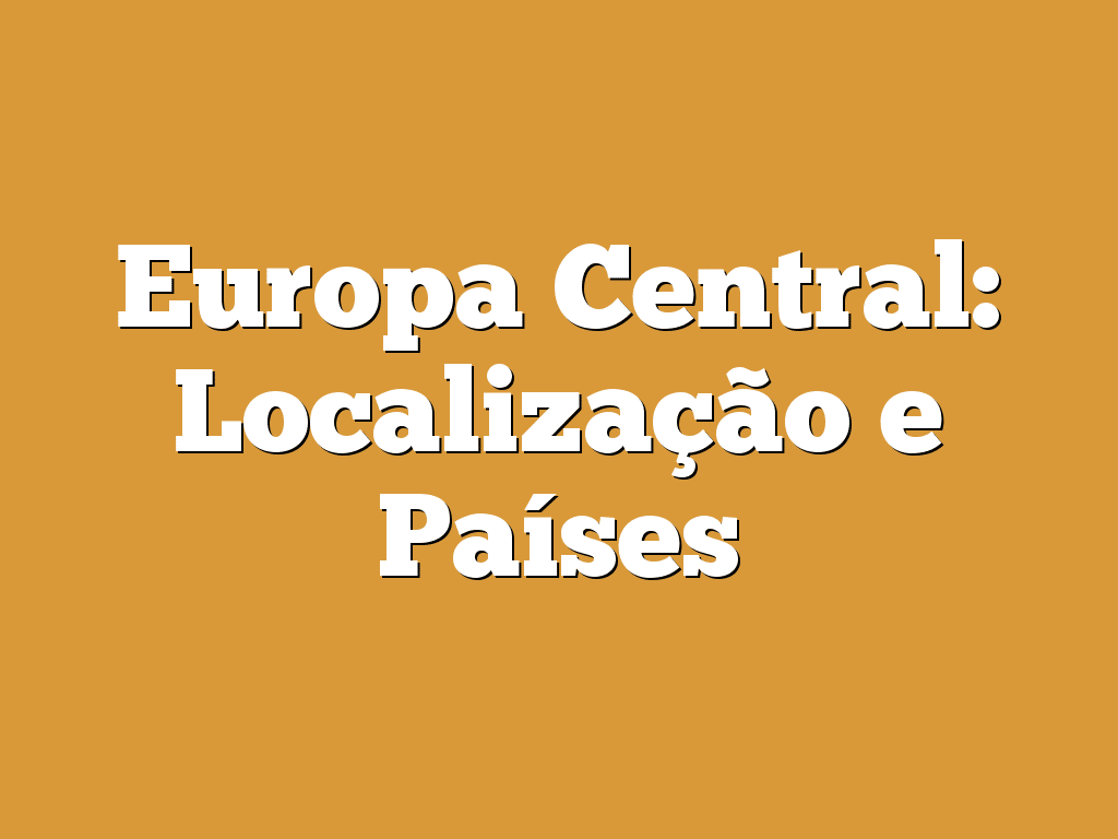 Europa Central: Localização e Países