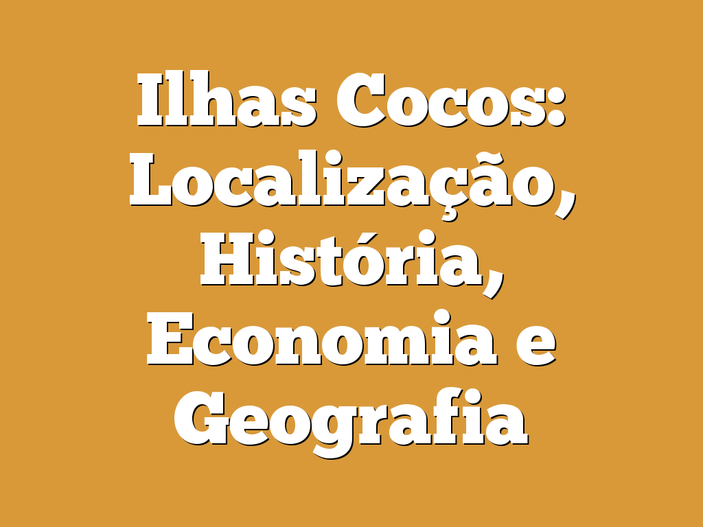 Ilhas Cocos: Localização, História, Economia e Geografia