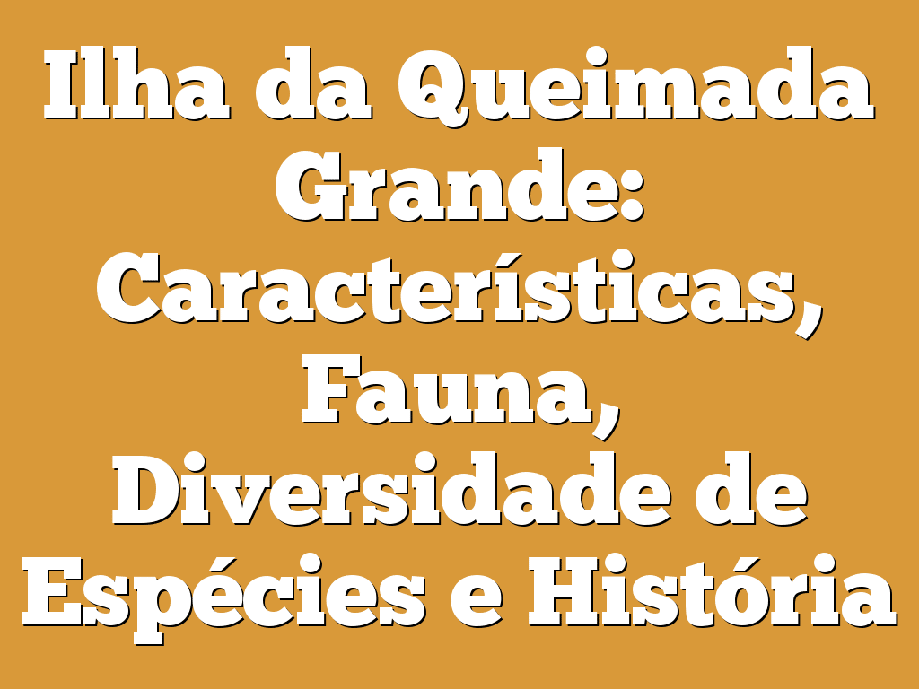 Ilha da Queimada Grande: Características, Fauna, Diversidade de Espécies e História