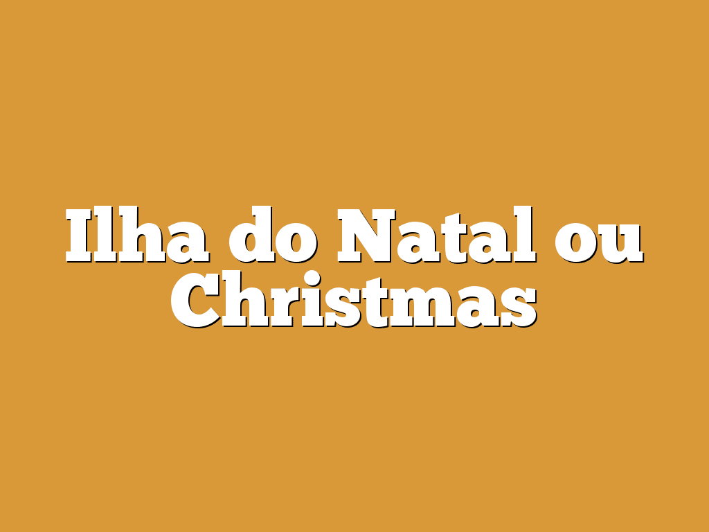 Ilha do Natal ou Christmas