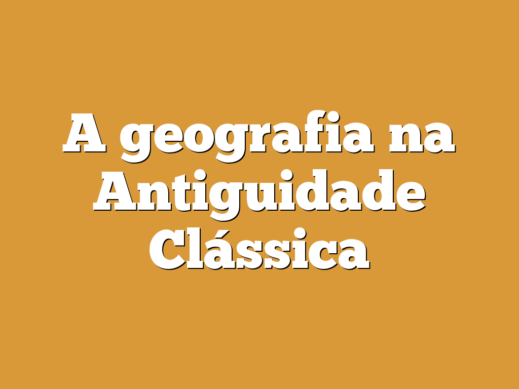 A geografia na Antiguidade Clássica