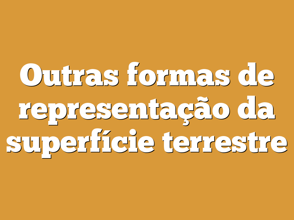 Outras formas de representação da superfície terrestre