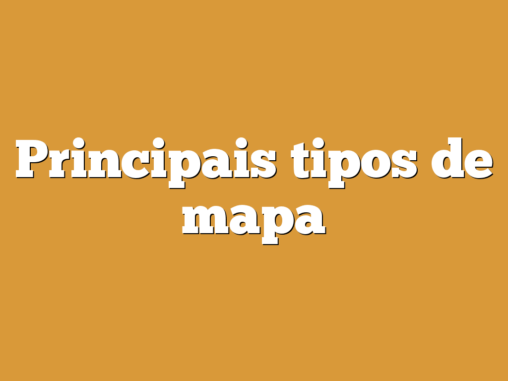 Principais tipos de mapa