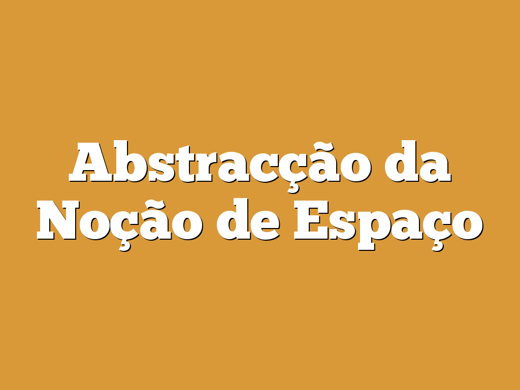 Abstracção da Noção de Espaço