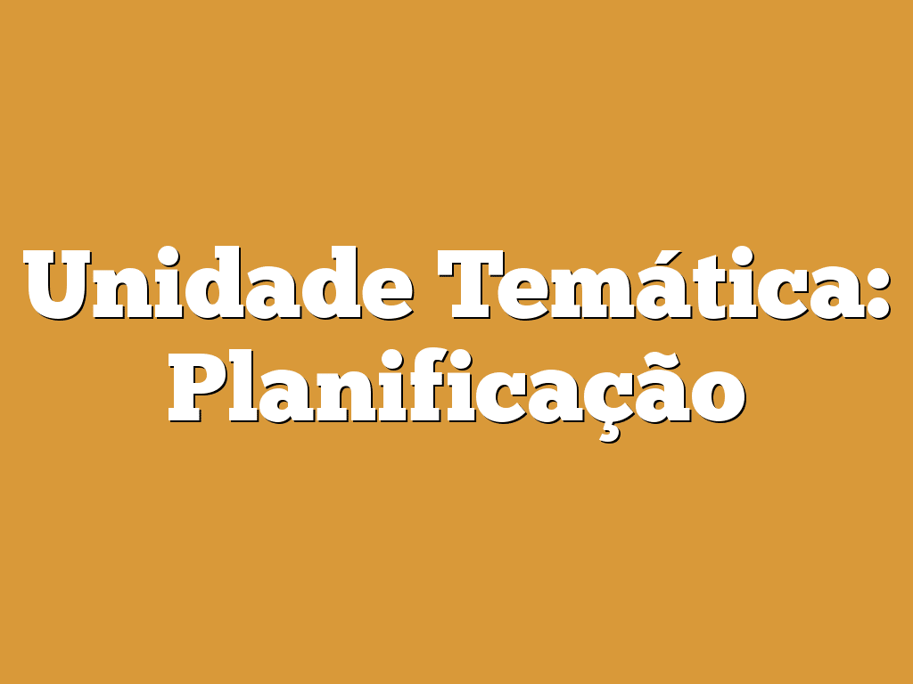 Unidade Temática: Planificação