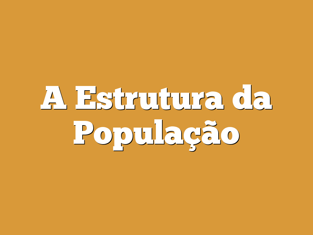 A Estrutura da População