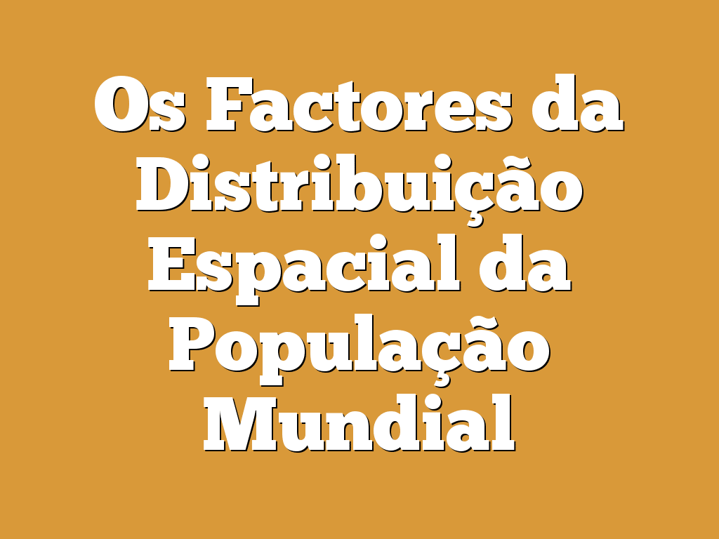 Os Factores da Distribuição Espacial da População Mundial