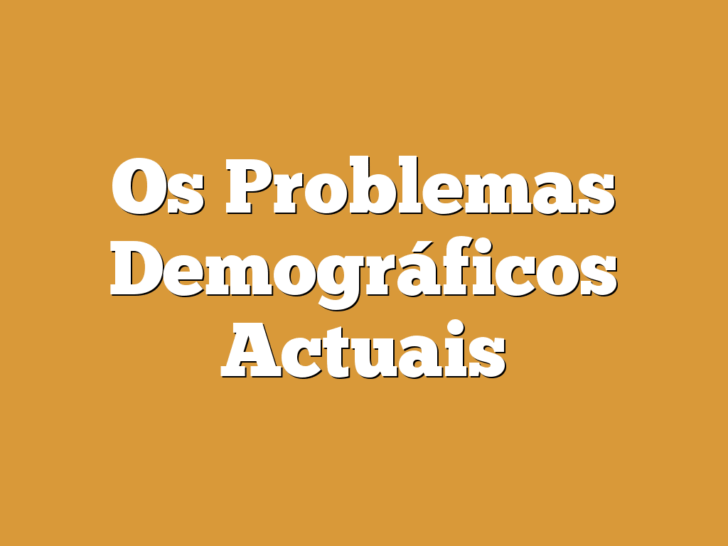 Os Problemas Demográficos Actuais
