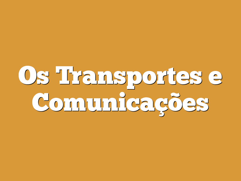 Os Transportes e Comunicações