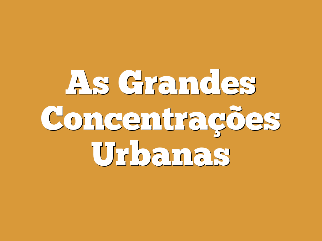 As Grandes Concentrações Urbanas