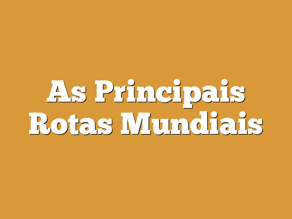As Principais Rotas Mundiais