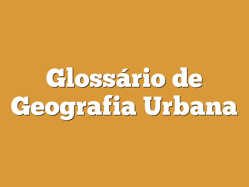 Glossário de Geografia Urbana