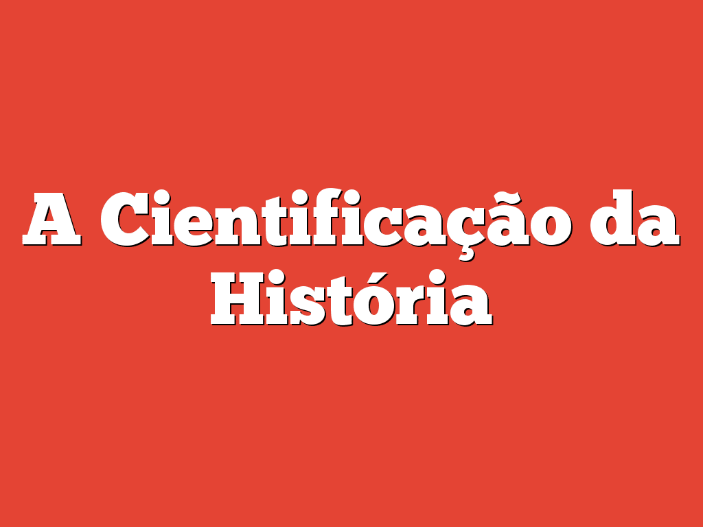 A Cientificação da História
