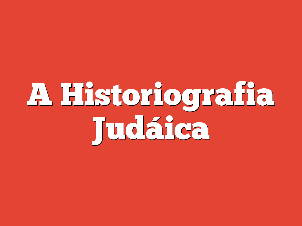 A Historiografia Judáica