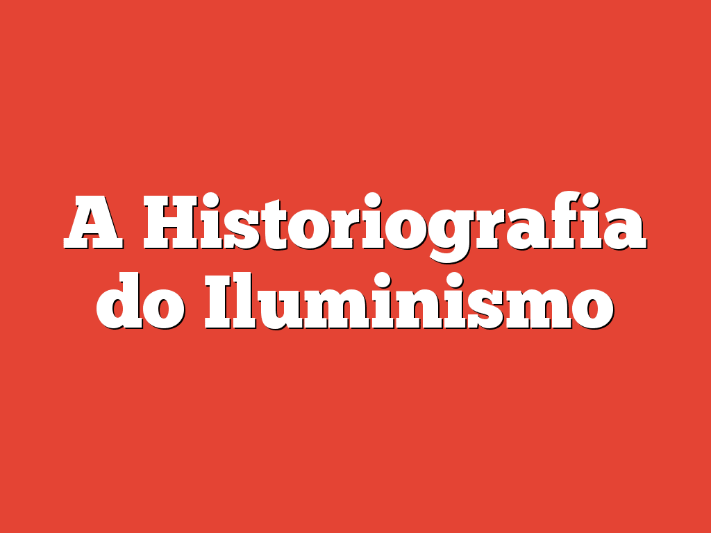 A Historiografia do Iluminismo