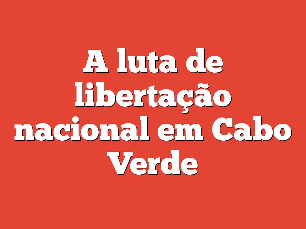 A luta de libertação nacional em Cabo Verde