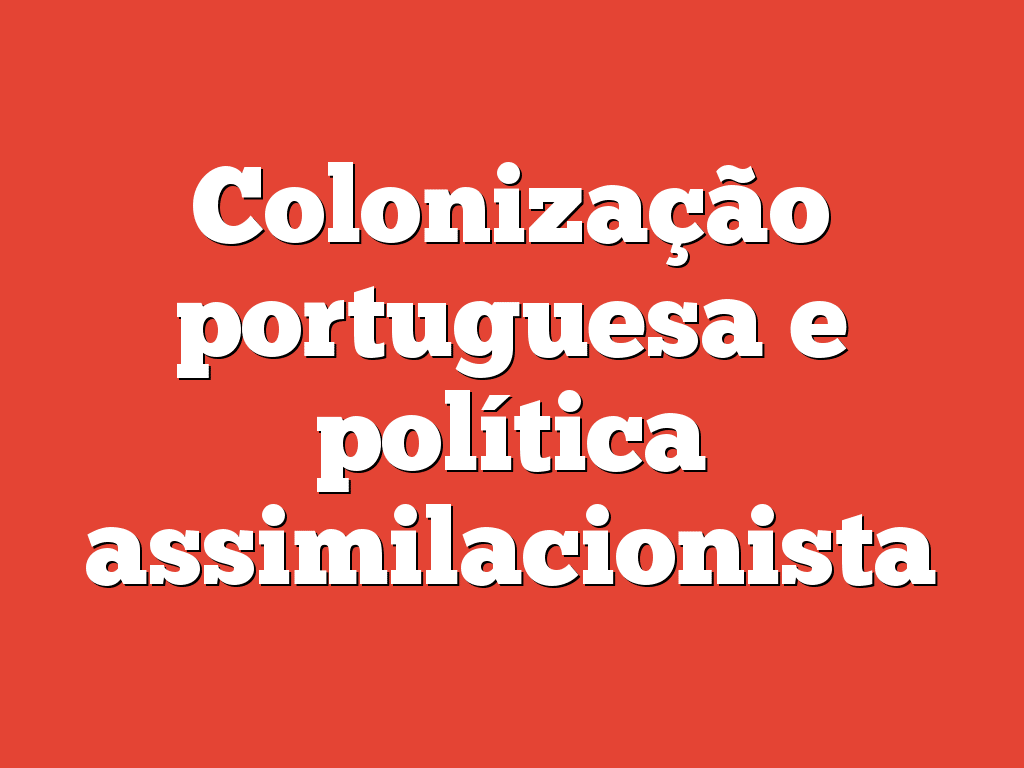 Colonização portuguesa e política assimilacionista